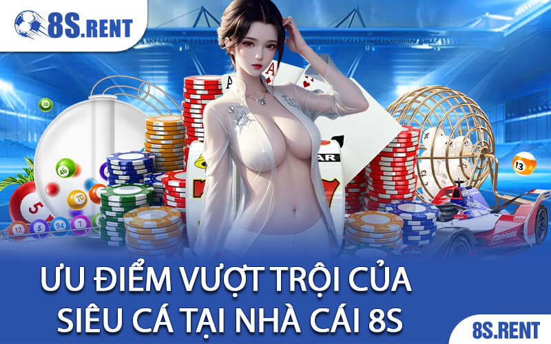 Ưu điểm vượt trội của Siêu Cá tại nhà cái 8S
